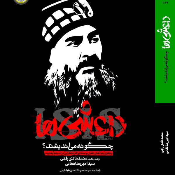 داعشي ها چگونه مي‌انديشند؟ واكاوي بنيادهاي نظري و اجتماعي افراط گرايي در انديشه وهابيت
